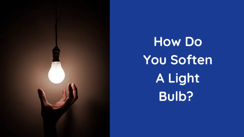 How Do You Soften A Light Bulb? 